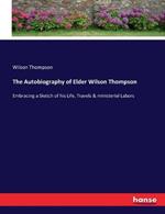 The Autobiography of Elder Wilson Thompson: Embracing a Sketch of his Life, Travels & ministerial Labors