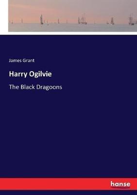 Harry Ogilvie: The Black Dragoons - James Grant - cover