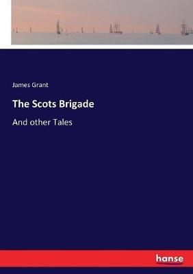 The Scots Brigade: And other Tales - James Grant - cover