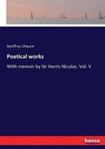 Poetical works: With memoir by Sir Harris Nicolas. Vol. V