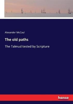 The old paths: The Talmud tested by Scripture - Alexander McCaul - cover