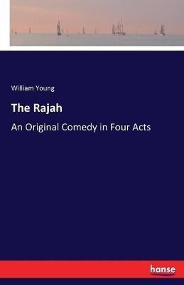 The Rajah: An Original Comedy in Four Acts - William Young - cover