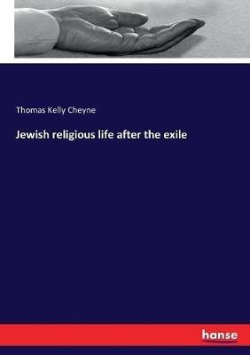 Jewish religious life after the exile - Thomas Kelly Cheyne - cover