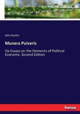 Munera Pulveris: Six Essays on the Elements of Political Economy. Second Edition - John Ruskin - cover