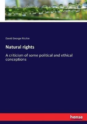 Natural rights: A criticism of some political and ethical conceptions - David George Ritchie - cover