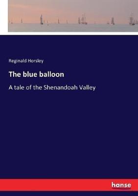 The blue balloon: A tale of the Shenandoah Valley - Reginald Horsley - cover