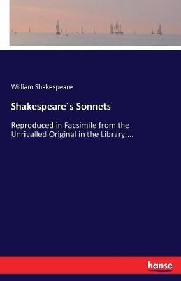 Shakespeares Sonnets: Reproduced in Facsimile from the Unrivalled Original in the Library.... - William Shakespeare - cover