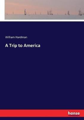 A Trip to America - William Hardman - cover