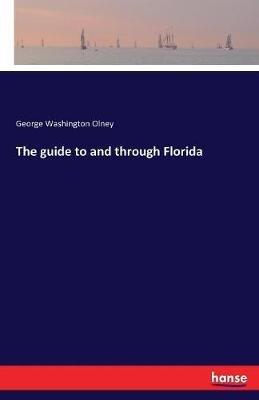The guide to and through Florida - George Washington Olney - cover