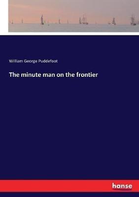The minute man on the frontier - William George Puddefoot - cover