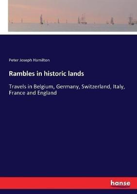 Rambles in historic lands: Travels in Belgium, Germany, Switzerland, Italy, France and England - Peter Hamilton - cover