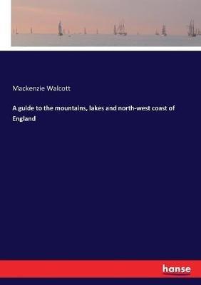 A guide to the mountains, lakes and north-west coast of England - MacKenzie E C Walcott - cover
