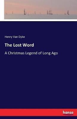 The Lost Word: A Christmas Legend of Long Ago - Henry Van Dyke - cover