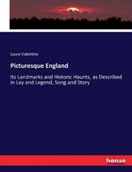 Picturesque England: Its Landmarks and Historic Haunts, as Described in Lay and Legend, Song and Story