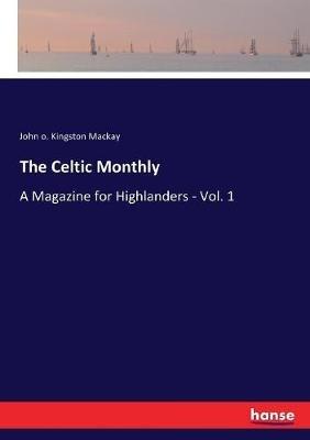 The Celtic Monthly: A Magazine for Highlanders - Vol. 1 - John MacKay - cover