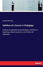 Syllabus of a Course in Pedagogy: Embracing educational psychology, methods of teaching, school economy, and history of education