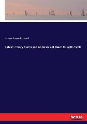 Latest Literary Essays and Addresses of James Russell Lowell - James Russell Lowell - cover