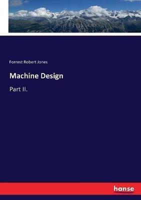 Machine Design: Part II. - Forrest Robert Jones - cover