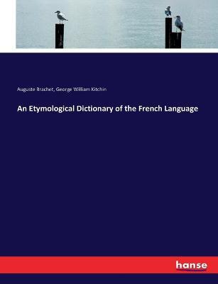 An Etymological Dictionary of the French Language - George William Kitchin,Auguste Brachet - cover