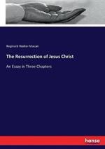 The Resurrection of Jesus Christ: An Essay in Three Chapters