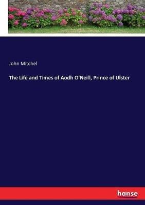 The Life and Times of Aodh O'Neill, Prince of Ulster - John Mitchel - cover