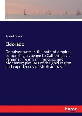 Eldorado: Or, adventures in the path of empire, comprising a voyage to California, via Panama; life in San Francisco and Monterey; pictures of the gold region; and experiences of Mexican travel - Bayard Taylor - cover