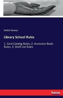 Library School Rules: 1. Card Catalog Rules; 2. Accession Book Rules; 3. Shelf List Rules - Melvil Dewey - cover
