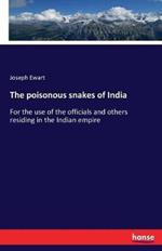 The poisonous snakes of India: For the use of the officials and others residing in the Indian empire