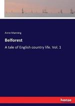Belforest: A tale of English country life. Vol. 1