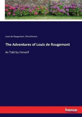 The Adventures of Louis de Rougemont: As Told by himself - Louis de Rougemont,Alfred Pearse - cover
