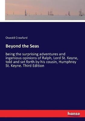 Beyond the Seas: being the surprising adventures and ingenious opinions of Ralph, Lord St. Keyne, told and set forth by his cousin, Humphrey St. Keyne. Third Edition - Oswald Crawfurd - cover