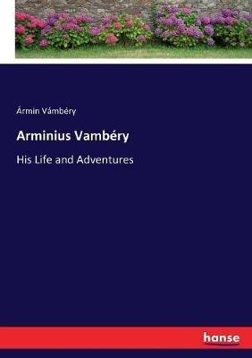 Arminius Vambery: His Life and Adventures - Armin Vambery - cover