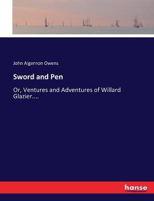 Sword and Pen: Or, Ventures and Adventures of Willard Glazier.... - John Algernon Owens - cover