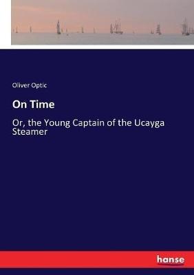 On Time: Or, the Young Captain of the Ucayga Steamer - Oliver Optic - cover
