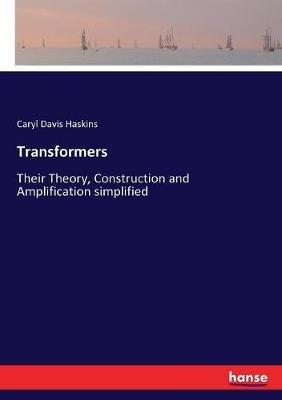 Transformers: Their Theory, Construction and Amplification simplified - Caryl Davis Haskins - cover