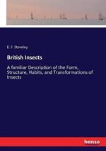British Insects: A familiar Description of the Form, Structure, Habits, and Transformations of Insects