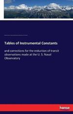Tables of Instrumental Constants: and corrections for the reduction of transit observations made at the U. S. Naval Observatory