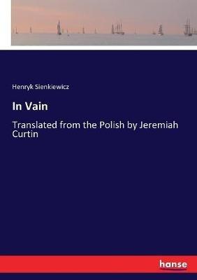 In Vain: Translated from the Polish by Jeremiah Curtin - Henryk Sienkiewicz - cover