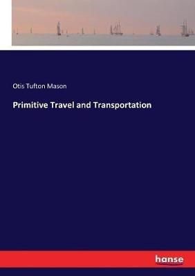 Primitive Travel and Transportation - Otis Tufton Mason - cover