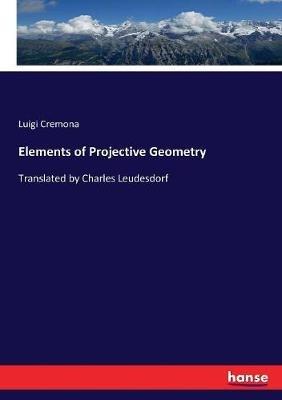 Elements of Projective Geometry: Translated by Charles Leudesdorf - Luigi Cremona - cover