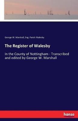 The Register of Walesby: In the County of Nottingham - Transcribed and edited by George W. Marshall - George W Marshall,Eng Parish Walesby - cover