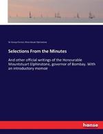 Selections From the Minutes: And other official writings of the Honourable Mountstuart Elphinstone, governor of Bombay. With an introductory memoir