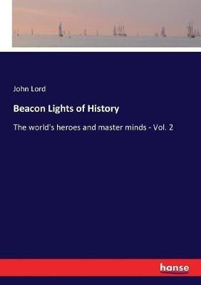 Beacon Lights of History: The world's heroes and master minds - Vol. 2 - John Lord - cover