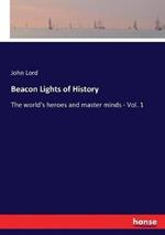 Beacon Lights of History: The world's heroes and master minds - Vol. 1