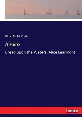 A Hero: Bread upon the Waters, Alice Learmont - Dinah Maria Mulock Craik - cover
