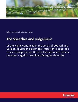 The Speeches and Judgement: of the Right Honourable, the Lords of Council and Session in Scotland upon the important couse, His Grace George-James Duke of Hamilton and others, pursuers - against Archibald Douglas, defender - William Anderson,Sctl Court of Session - cover