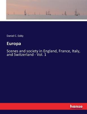 Europa: Scenes and society in England, France, Italy, and Switzerland - Vol. 1 - Daniel C Eddy - cover