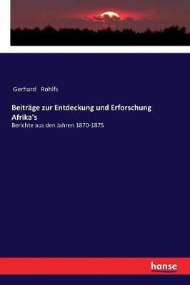 Beitrage zur Entdeckung und Erforschung Afrika's: Berichte aus den Jahren 1870-1875 - Gerhard Rohlfs - cover