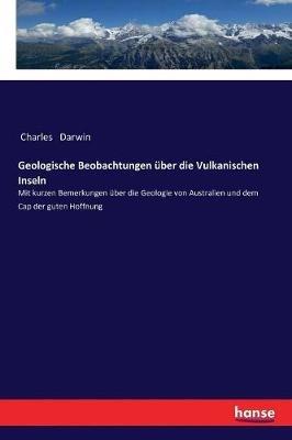 Geologische Beobachtungen über die Vulkanischen Inseln: Mit kurzen Bemerkungen über die Geologie von Australien und dem Cap der guten Hoffnung - Charles Darwin - cover