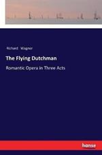 The Flying Dutchman: Romantic Opera in Three Acts